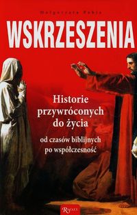 Wskrzeszenia Historie przywróconych do życia od czasów biblijnych po współczesność - Małgorzata Pabis - książka