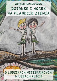 DZIONEK I NOCEK NA PLANECIE ZIEMIA. O LUDZIKACH MIESZKAJĄCYCH W USZACH ALICJI - Pańczyszyn Witold - ebook + audiobook