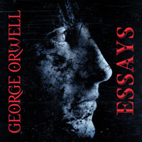 Essays: POLITICS AND THE ENGLISH LANGUAGE, NOTES ON NATIONALISM, WHY I WRITE - George Orwell - audiobook