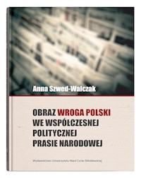 Obraz wroga Polski we współczesnej politycznej prasie narodowej - Szwed-Walczak Anna - książka
