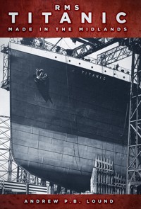 RMS Titanic: Made in the Midlands - Andrew P.B. Lound - ebook
