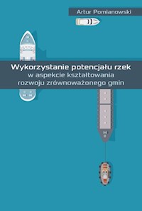 Wykorzystanie potencjału rzek w aspekcie kształtowania rozwoju zrównoważonego gmin - Pomianowski Artur - książka