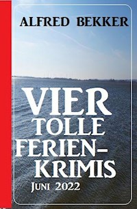 Vier tolle Ferienkrimis Juni 2022 - Alfred Bekker - ebook