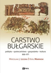 Carstwo bułgarskie. Polityka-kultura-społeczeństwo. 866–971 - Kirił Marinow, Mirosław J. Leszka - książka