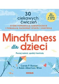 Mindfulness dla dzieci. Poczuj radość, spokój i kontrolę - Roman Carole P., Albertson-Wren J. Robin - książka