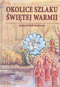 Okolice szlaku Świętej Warmii Podpowiednik turystyczny - Kisielew Kazimierz, Szalkiewicz Wojciech Krzysztof - książka