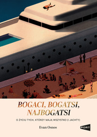 Bogaci, bogatsi, najbogatsi. O życiu tych, którzy mają wszystko (i jachty) - Evan Osnos - książka