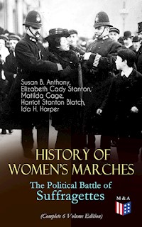 History of Women's Marches – The Political Battle of Suffragettes (Complete 6 Volume Edition) - Susan B. Anthony - ebook