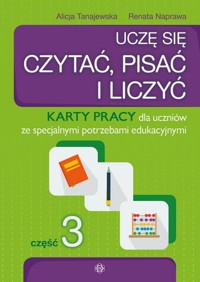 Uczę się czytać pisać i liczyć Część 3 Karty pracy dla uczniów ze specjalnymi potrzebami edukacyjnymi - Tanajewska Alicja, Naprawa Renata - książka