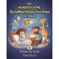 Adam & 101 Wunderschöne Kinder Gutenachtgeschichten mit Adam als Hauptfigur. - Fabio Felice - ebook