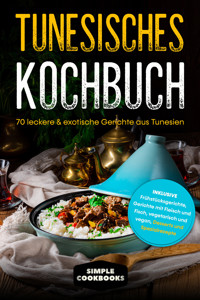 Tunesisches Kochbuch: 70 leckere & exotische Gerichte aus Tunesien - Inklusive Frühstücksgerichte, Gerichte mit Fleisch und Fisch, vegetarisch und vegan, Desserts und Spezialrezepte - Simple Cookbooks - ebook