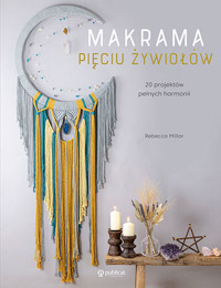 Makrama pięciu żywiołów. 20 projektów pełnych harmonii - Rebecca Millar - książka