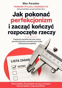 Jak pokonać perfekcjonizm i zacząć kończyć rozpoczęte rzeczy - Praktyczny poradnik dla ludzi, którzy potrafią poprawiać wszystko poza liczbą ukończonych projektów - Max Paradox - ebook