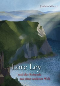 Lore Ley und der Reisende aus einer anderen Welt - Joachim Münzel - ebook