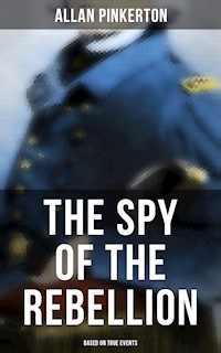 The Spy of the Rebellion (Based on True Events) - Allan Pinkerton - ebook