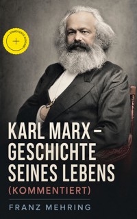 Karl Marx - Geschichte seines Lebens (Kommentiert) - Franz Mehring - ebook