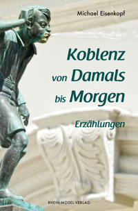 Koblenz von Damals bis Morgen - Michael Eisenkopf - ebook