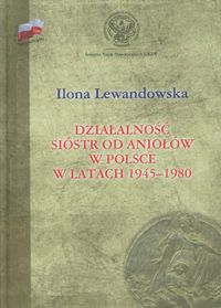 Działalność Sióstr od Aniołów w Polsce w latach 1945-1980 - Lewandowska Ilona - książka
