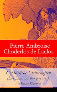 Gefährliche Liebschaften (Les Liaisons dangereuses): Ein Erotik Klassiker - Pierre Ambroise Choderlos de Laclos - ebook