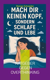 Mach Dir keinen Kopf - sondern schlafe und lebe - Roman Schneider - ebook