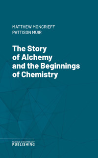 The Story of Alchemy and the Beginnings of Chemistry - Matthew Moncrieff Pattison Muir - ebook