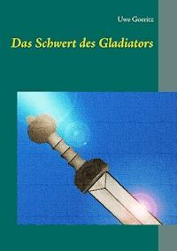 Das Schwert des Gladiators - Uwe Goeritz - ebook