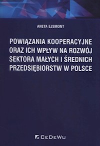 Powiązania kooperacyjne oraz ich wpływ na rozwój sektora małych i średnich przedsiębiorstw w Polsce - Ejsmont Aneta - książka