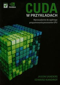 Cuda w przykładach Wprowadzenie do ogólnego programowania procesów GPU - Sanders Jason, Kandrot Edward - książka