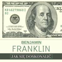Jak się doskonalić, czyli 13 cnót wg Benjamina Franklina oraz fragmenty z opisu żywota własnego - Benjamin  Franklin - audiobook