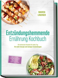 Entzündungshemmende Ernährung Kochbuch: Die leckersten Rezepte für jeden Tag – für mehr Energie und weniger Entzündungen – inkl. 30-Tage-Ernährungsplan, Brotrezepte, Soßen & Dips, Getränke & Tees - Maren Lindner - ebook