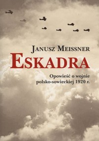 Eskadra. Opowieść o wojnie polsko-sowieckiej 1920 r. - Janusz Meissner - książka