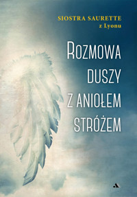 Rozmowa duszy z Aniołem Stróżem - Siostra Saurette z Lyonu - ebook