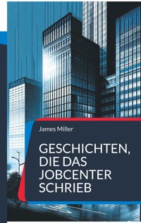Geschichten, die das JobCenter schrieb - James Miller - ebook