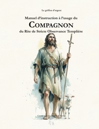 Manuel d'instruction à l'usage du Compagnon du Rite de Stricte Observance Templière - Le griffon d'argent - ebook