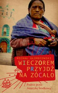 Wieczorem przyjdź na zócalo - Michał Głombiowski - książka