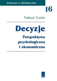 Decyzje Perspektywa psychologiczna i ekonomiczna - Tyszka Tadeusz - książka