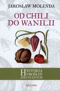 Od chili do wanilii. Historia roślin apetycznych - Jarosław Molenda - książka