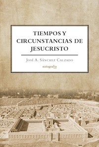 Tiempos y Circunstancias de Jesucristo - José A. Sánchez Calzado - ebook