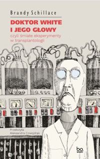 Doktor White i jego głowy, czyli śmiałe eksperymenty w transplantologii - Schillace Brandy - ebook + książka