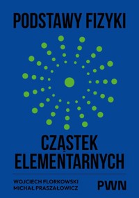 Podstawy fizyki cząstek elementarnych - Michał Praszałowicz, Wojciech Florkowski - książka