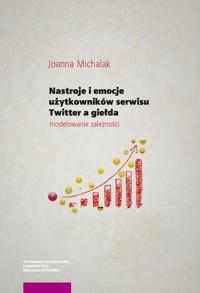 Nastroje i emocje użytkowników serwisu Twitter a giełda: - Michalak Joanna - książka