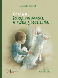 Czasami szczęśliwi rodzice mieszkają oddzielnie - Agnieszka Kacprzyk - książka