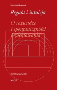 Reguła i intuicja. O rozwadze i spontaniczności projektowania - Hans Rudolf Bosshard - książka