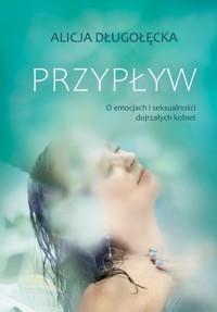 Przypływ. O emocjach i seksualności dojrzałych kobiet - Alicja Długołęcka - ebook