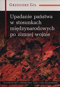 Upadanie państwa w stosunkach międzynarodowych po zimnej wojnie - Gil Grzegorz - książka