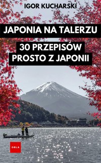 Japonia Na Talerzu: 30 Przepisów Prosto z Japonii - Igor Kucharski - ebook