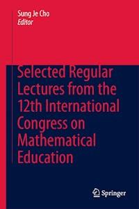 Selected Regular Lectures from the 12th International Congress on Mathematical Education -  - ebook