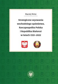 Strategiczne wyzwania wschodniego sąsiedztwa. Rzeczpospolita Polska i Republika Białoruś w latach 19 - Mróz Maciej - książka