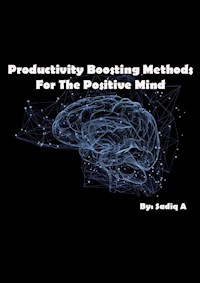 Productivity Boosting Methods; For The Positive Mind - Sadiq.A - ebook