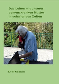 Das Leben mit unserer demenzkranken Mutter in schwierigen Zeiten - Gabriele Knell - ebook